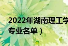 2022年湖南理工學院有哪些專業(yè)（國家特色專業(yè)名單）