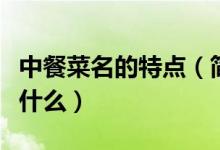 中餐菜名的特點(diǎn)（簡述中餐菜點(diǎn)的風(fēng)味特點(diǎn)是什么）