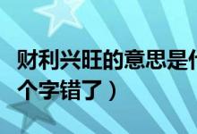 財利興旺的意思是什么（生意興旺財運享通哪個字錯了）