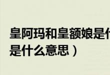皇阿瑪和皇額娘是什么關(guān)系（皇阿瑪和皇額娘是什么意思）