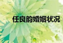 任良韻婚姻狀況（任良韻結(jié)過幾次婚）