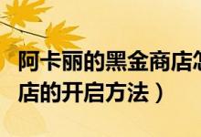 阿卡麗的黑金商店怎么開(kāi)啟（阿卡麗的黑金商店的開(kāi)啟方法）