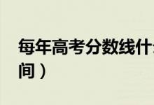 每年高考分數(shù)線什么時候公布（2021出分時間）