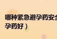 哪種緊急避孕藥安全又無副作用（哪種緊急避孕藥好）