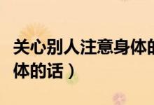 關(guān)心別人注意身體的話英語（關(guān)心別人注意身體的話）