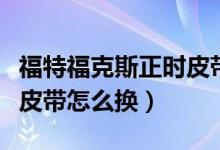 福特?？怂拐龝r(shí)皮帶多少錢（福特?？怂拐龝r(shí)皮帶怎么換）
