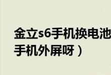 金立s6手機(jī)換電池視頻教程（金立S6怎么換手機(jī)外屏呀）