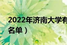 2022年濟(jì)南大學(xué)有哪些專業(yè)（國家特色專業(yè)名單）