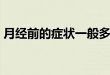月經(jīng)前的癥狀一般多久出現(xiàn)（月經(jīng)前的癥狀）