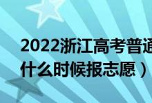 2022浙江高考普通類第一段志愿填報(bào)時(shí)間（什么時(shí)候報(bào)志愿）