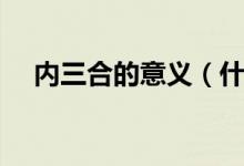 內(nèi)三合的意義（什么叫內(nèi)三合和外三合）