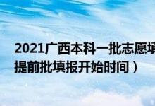 2021廣西本科一批志愿填報(bào)時(shí)間（廣西2022高考志愿本科提前批填報(bào)開始時(shí)間）