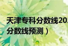 天津?qū)？品謹?shù)線2020（2022年天津高考專科分數(shù)線預測）