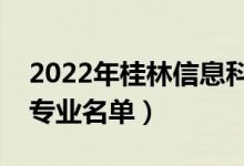 2022年桂林信息科技學(xué)院有哪些專業(yè)（開(kāi)設(shè)專業(yè)名單）