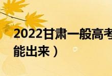 2022甘肅一般高考后多久出成績(jī)（分?jǐn)?shù)幾天能出來(lái)）