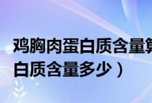 雞胸肉蛋白質含量算熟的還是生的（雞胸肉蛋白質含量多少）