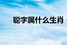 聰字屬什么生肖（聰字屬什么多少畫(huà)）
