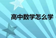 高中數(shù)學(xué)怎么學(xué)（如何才能提高成績(jī)）