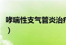 哮喘性支氣管炎治療（哮喘性支氣管炎是什么）