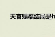 天官賜福結(jié)局是he嗎（天官賜福結(jié)局）