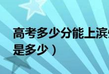 高考多少分能上濱州學(xué)院（2021錄取分?jǐn)?shù)線是多少）