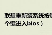 聯(lián)想重新裝系統(tǒng)按哪個鍵（聯(lián)想重裝系統(tǒng)按哪個鍵進(jìn)入bios）