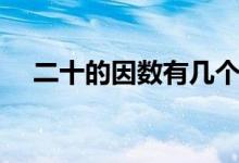 二十的因數(shù)有幾個（二十的因數(shù)有什么）