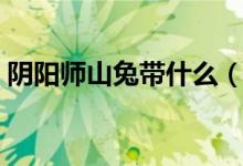 陰陽師山兔帶什么（陰陽師山兔帶什么御魂）