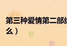 第三種愛(ài)情第二部結(jié)局（第三種愛(ài)情結(jié)局是什么）