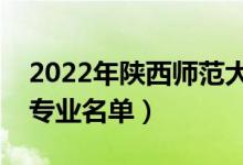 2022年陜西師范大學(xué)有哪些專業(yè)（國家特色專業(yè)名單）