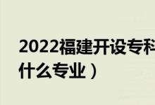 2022福建開(kāi)設(shè)專(zhuān)科的本科大學(xué)有哪些（都有什么專(zhuān)業(yè)）