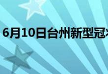 6月10日臺州新型冠狀病毒肺炎疫情最新消息