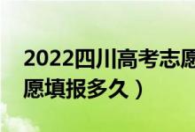 2022四川高考志愿填報時間和截止時間（志愿填報多久）