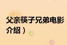 父親筷子兄弟電影（關(guān)于父親筷子兄弟電影的介紹）