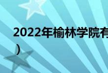 2022年榆林學(xué)院有哪些專(zhuān)業(yè)（開(kāi)設(shè)專(zhuān)業(yè)名單）