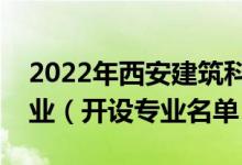 2022年西安建筑科技大學(xué)華清學(xué)院有哪些專業(yè)（開(kāi)設(shè)專業(yè)名單）