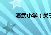 演武小學（關(guān)于演武小學的介紹）