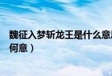 魏征入夢(mèng)斬龍王是什么意思（西游記里寫魏征入夢(mèng)斬龍王是何意）