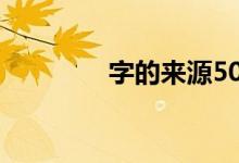 字的來(lái)源50字（字的來(lái)源）