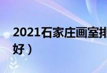 2021石家莊畫(huà)室排名前十位（哪個(gè)畫(huà)室比較好）