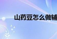 山藥豆怎么做輔食（山藥豆怎么做）