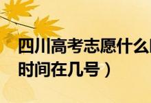 四川高考志愿什么時候開始填報2022（具體時間在幾號）