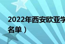 2022年西安歐亞學(xué)院有哪些專業(yè)（開(kāi)設(shè)專業(yè)名單）