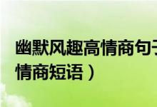 幽默風(fēng)趣高情商句子（提升幽默感的100句高情商短語(yǔ)）