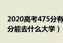 2020高考475分有什么大學（2022高考490分能去什么大學）