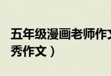 五年級漫畫老師作文500字（漫畫老師小學(xué)優(yōu)秀作文）