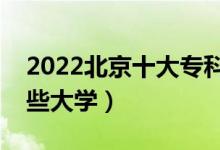 2022北京十大?？茖W校排名（高職可以考哪些大學）