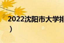 2022沈陽市大學排名最新（好的高校有哪些）
