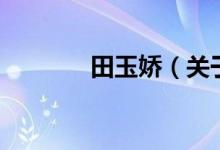 田玉嬌（關(guān)于田玉嬌的介紹）
