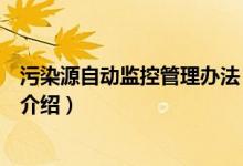 污染源自動(dòng)監(jiān)控管理辦法（關(guān)于污染源自動(dòng)監(jiān)控管理辦法的介紹）